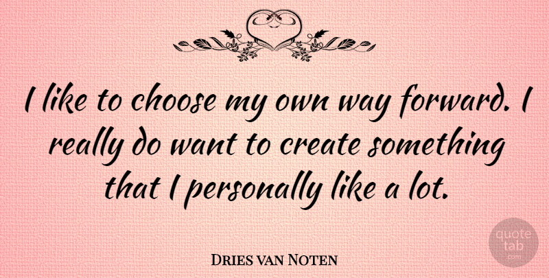 Dries van Noten Quote About Personally: I Like To Choose My...