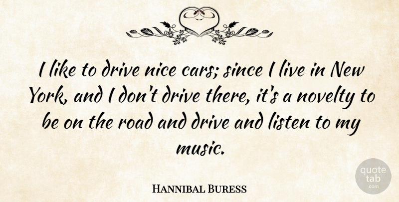 Hannibal Buress Quote About Drive, Listen, Music, Nice, Novelty: I Like To Drive Nice...