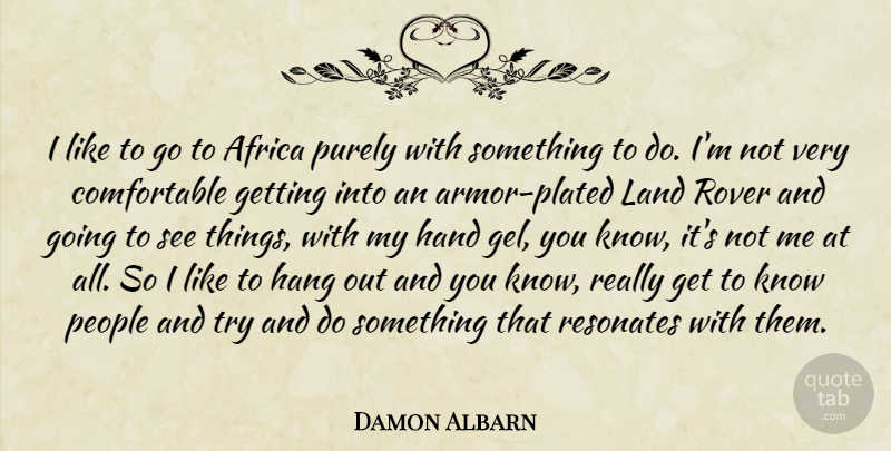 Damon Albarn Quote About Hang, People, Purely, Resonates, Rover: I Like To Go To...