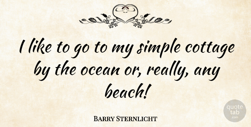 Barry Sternlicht Quote About Cottage: I Like To Go To...