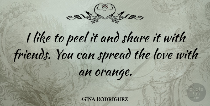 Gina Rodriguez Quote About Love, Peel, Spread: I Like To Peel It...