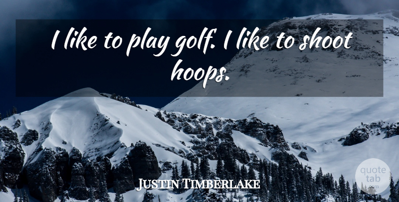 Justin Timberlake Quote About Golf, Play: I Like To Play Golf...