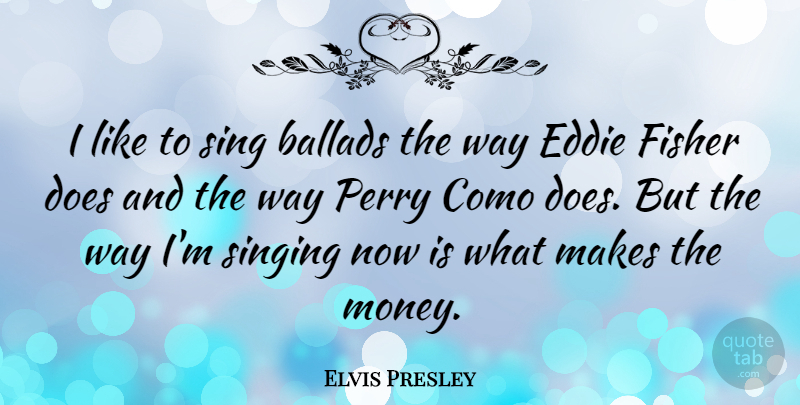Elvis Presley Quote About Money, Sight, Singing: I Like To Sing Ballads...