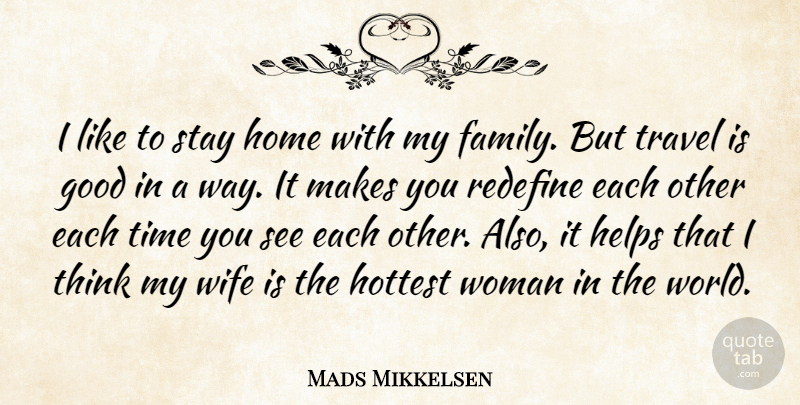 Mads Mikkelsen Quote About Family, Good, Helps, Home, Hottest: I Like To Stay Home...