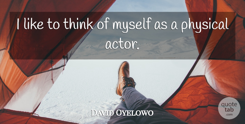 David Oyelowo Quote About Thinking, Actors: I Like To Think Of...