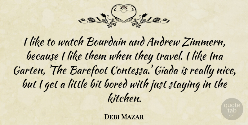 Debi Mazar Quote About Andrew, Barefoot, Bit, Bored, Staying: I Like To Watch Bourdain...