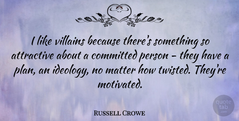 Russell Crowe Quote About Commitment, Matter, Villain: I Like Villains Because Theres...