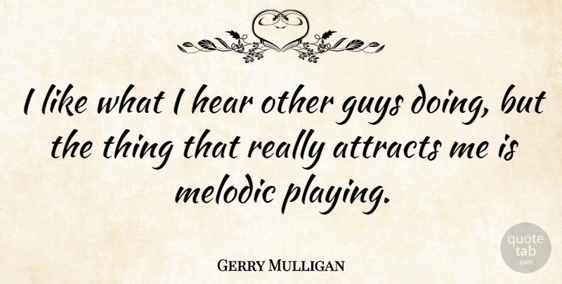 Gerry Mulligan Quote About Guy, Other Guys, Mulligans: I Like What I Hear...