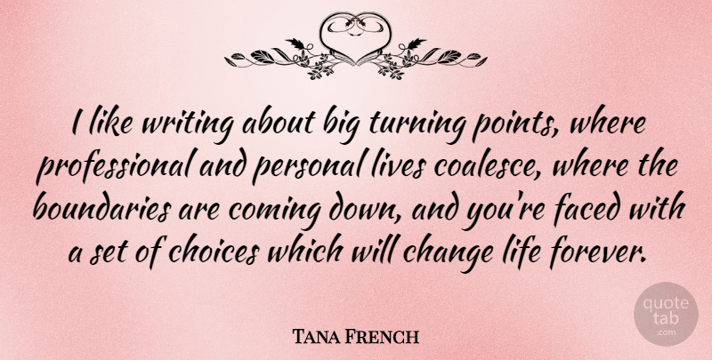 Tana French Quote About Life Changing, Writing, Forever: I Like Writing About Big...