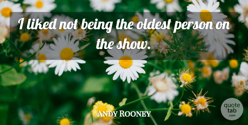 Andy Rooney Quote About Liked, Oldest: I Liked Not Being The...