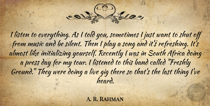 A. R. Rahman Quote About Song, Play, Band: I Listen To Everything As...