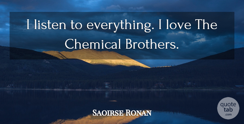 Saoirse Ronan Quote About Brother, Chemicals: I Listen To Everything I...