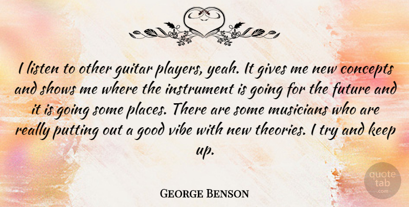 George Benson Quote About Player, Guitar, Giving: I Listen To Other Guitar...