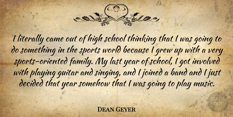 Dean Geyer Quote About Band, Came, Decided, Family, Grew: I Literally Came Out Of...