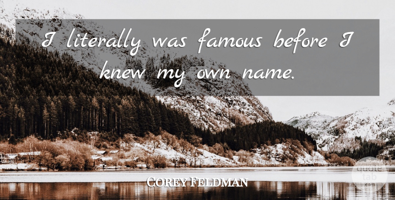 Corey Feldman Quote About Names, My Own: I Literally Was Famous Before...