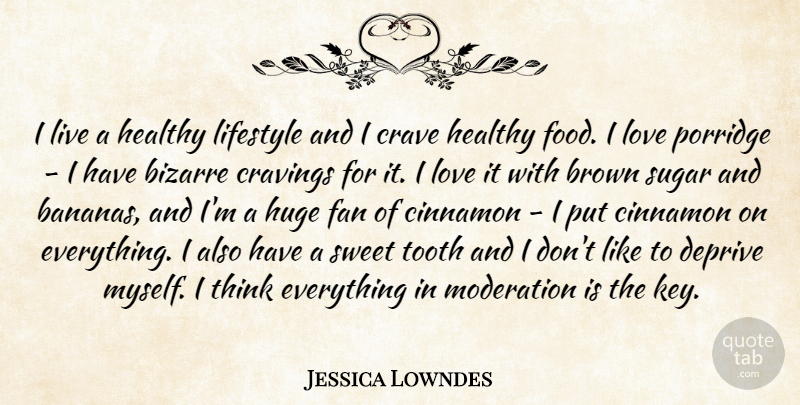 Jessica Lowndes Quote About Bizarre, Brown, Crave, Cravings, Deprive: I Live A Healthy Lifestyle...