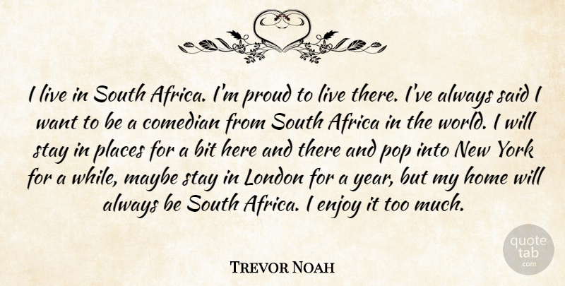 Trevor Noah Quote About Africa, Bit, Comedian, Enjoy, Home: I Live In South Africa...