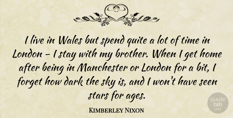 Kimberley Nixon Quote About Dark, Forget, Home, London, Manchester: I Live In Wales But...