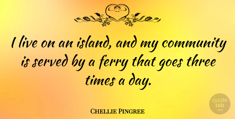 Chellie Pingree Quote About Goes, Served: I Live On An Island...