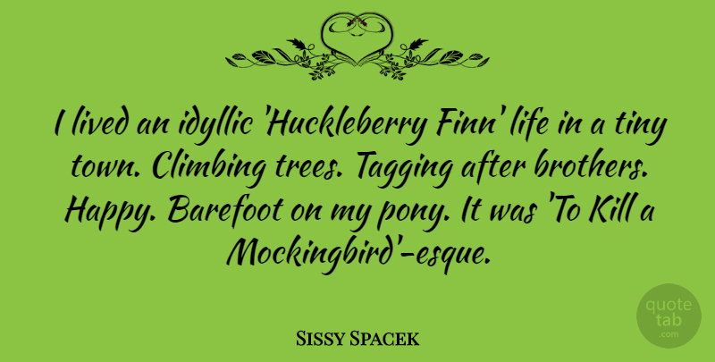Sissy Spacek Quote About Brother, Climbing, Tree: I Lived An Idyllic Huckleberry...