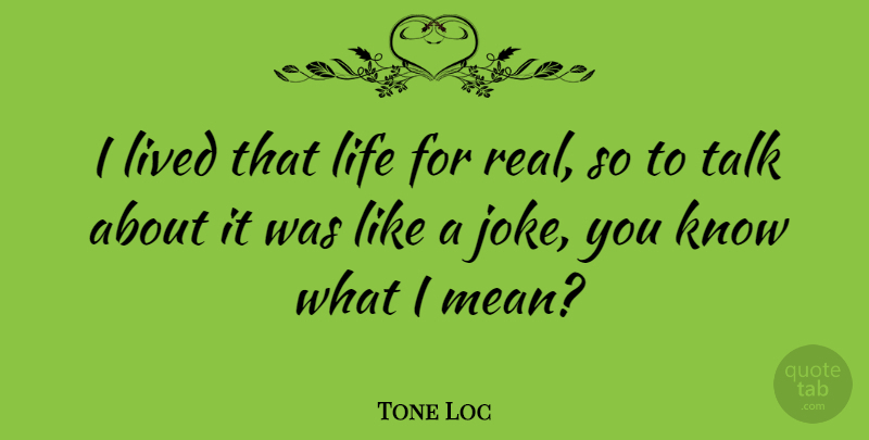 Tone Loc Quote About Real, Mean, Knows: I Lived That Life For...