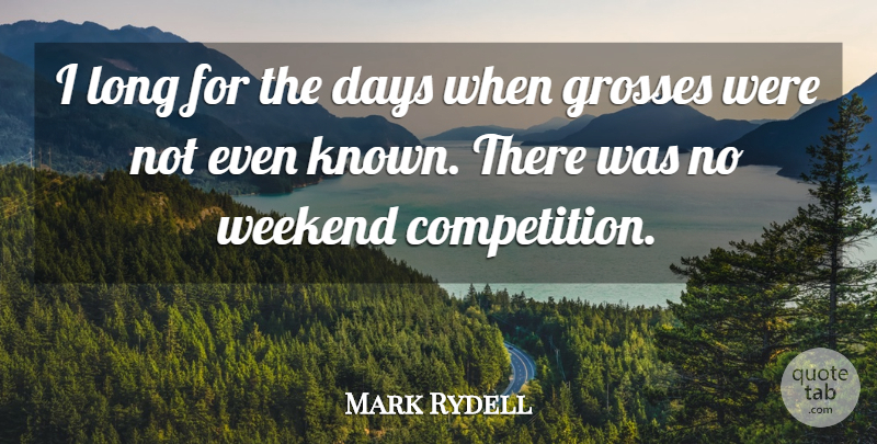 Mark Rydell Quote About Weekend, Long, Competition: I Long For The Days...