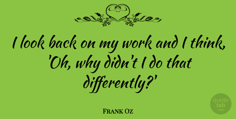 Frank Oz Quote About Work: I Look Back On My...
