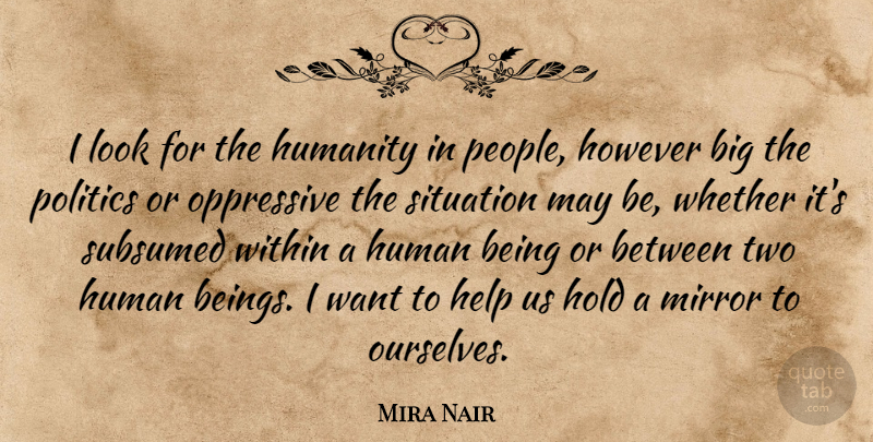 Mira Nair Quote About Mirrors, Two, People: I Look For The Humanity...