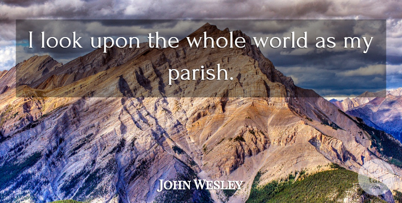 John Wesley Quote About undefined: I Look Upon The Whole...