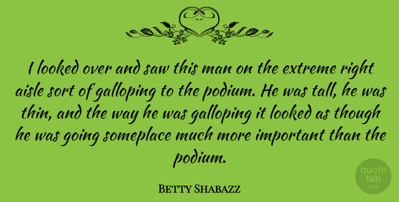 Betty Shabazz Quote About Aisle, Extreme, Galloping, Looked, Man: I Looked Over And Saw...