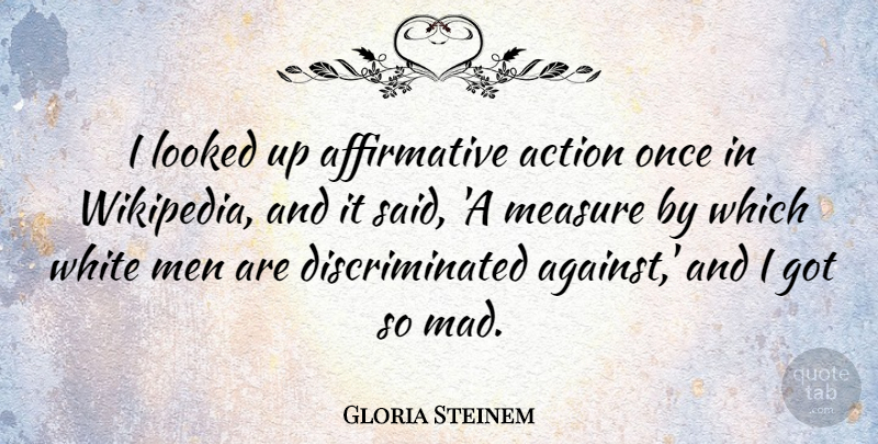 Gloria Steinem Quote About Looked, Men, White: I Looked Up Affirmative Action...