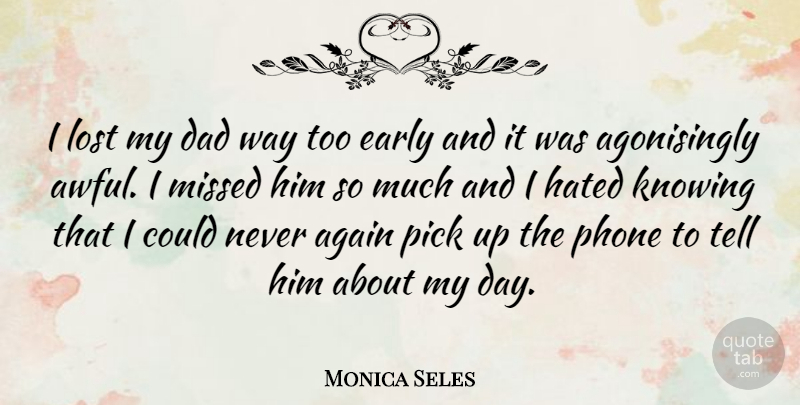 Monica Seles Quote About Again, Dad, Early, Hated, Knowing: I Lost My Dad Way...