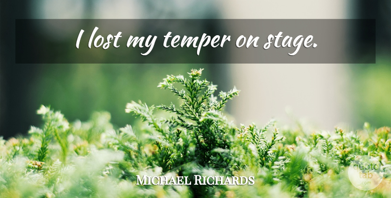 Michael Richards Quote About Stage, Lost, Temper: I Lost My Temper On...
