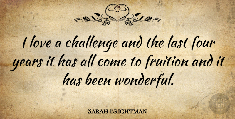 Sarah Brightman Quote About Years, Challenges, Four: I Love A Challenge And...