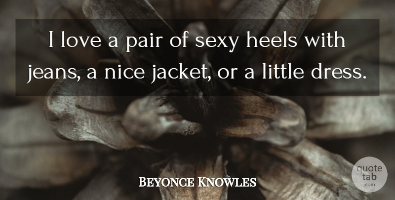 Beyonce Knowles Quote About Sexy, Nice, Jeans: I Love A Pair Of...