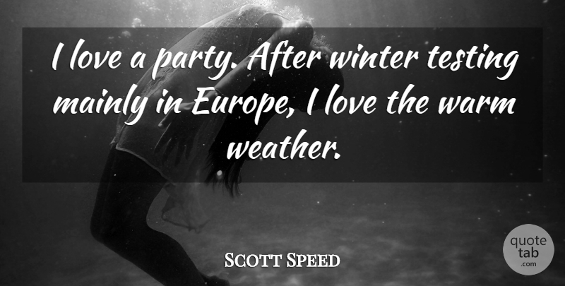 Scott Speed Quote About Love, Mainly, Testing, Warm, Winter: I Love A Party After...