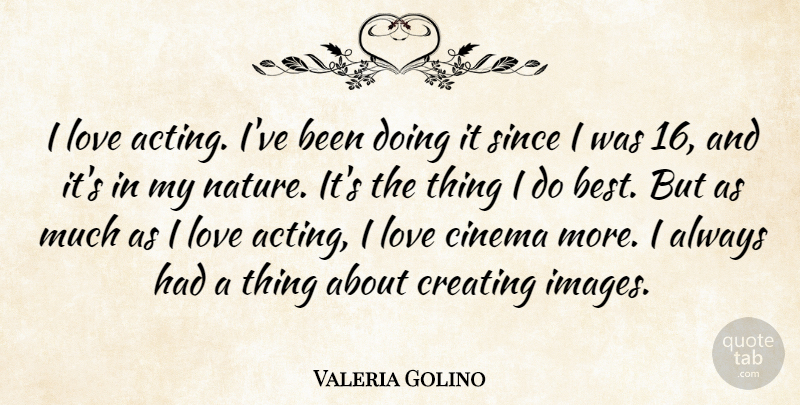 Valeria Golino Quote About Best, Cinema, Creating, Love, Nature: I Love Acting Ive Been...
