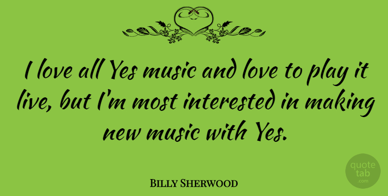 Billy Sherwood Quote About Play, And Love, Music And Love: I Love All Yes Music...