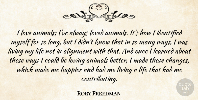 Rory Freedman Quote About Alignment, Animals, Happier, Identified, Learned: I Love Animals Ive Always...
