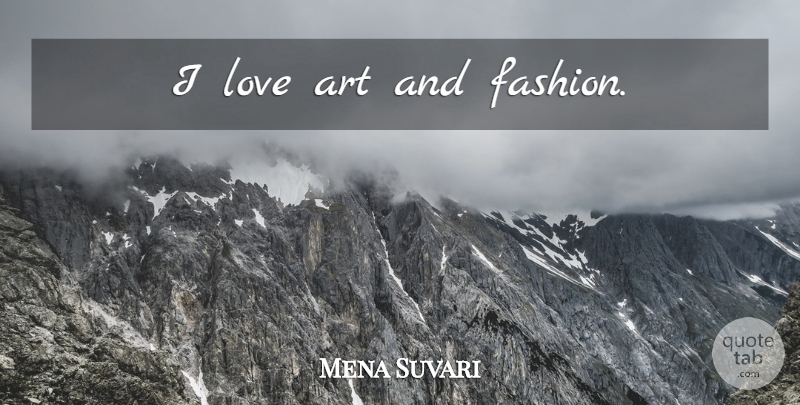 Mena Suvari Quote About Fashion, Art: I Love Art And Fashion...