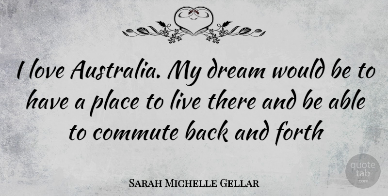 Sarah Michelle Gellar Quote About Dream, Australia, Able: I Love Australia My Dream...