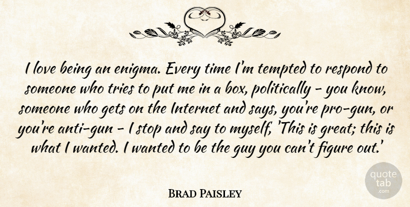 Brad Paisley Quote About Figure, Gets, Great, Guy, Internet: I Love Being An Enigma...