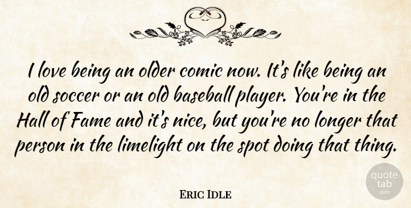 Eric Idle Quote About Soccer, Baseball, Nice: I Love Being An Older...