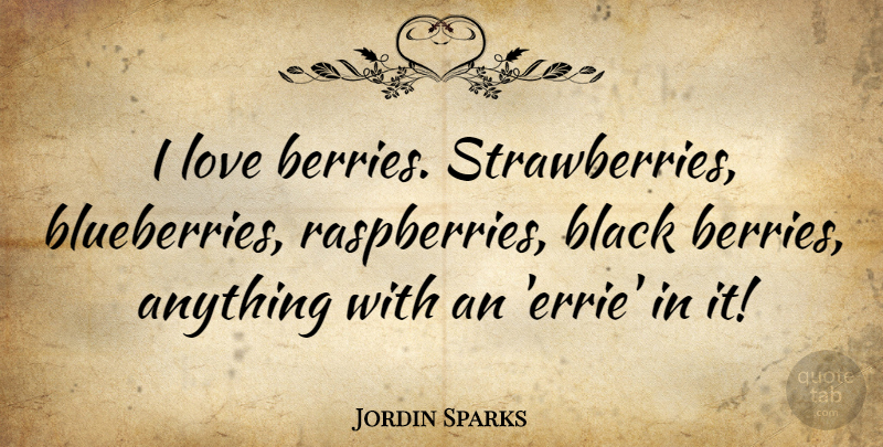 Jordin Sparks Quote About Black, Berries, Raspberries: I Love Berries Strawberries Blueberries...
