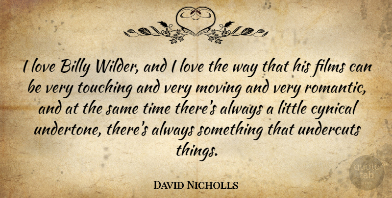 David Nicholls Quote About Moving, Cynical, Touching: I Love Billy Wilder And...