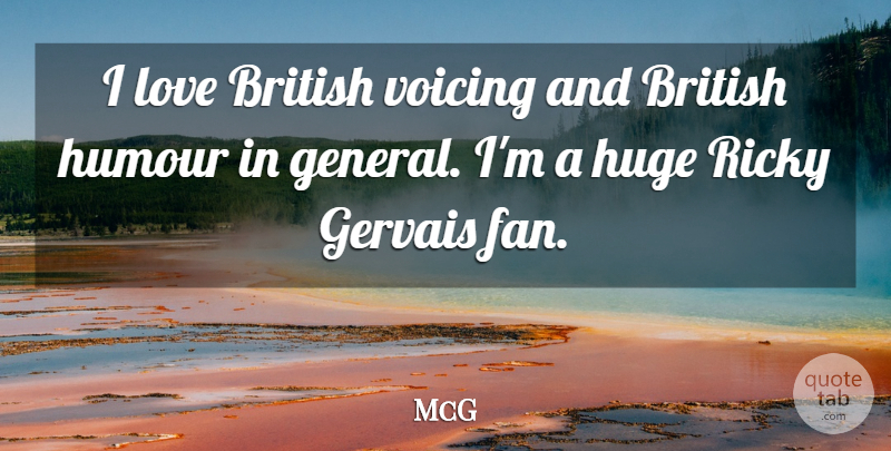 McG Quote About Huge, Humour, Love, Ricky: I Love British Voicing And...