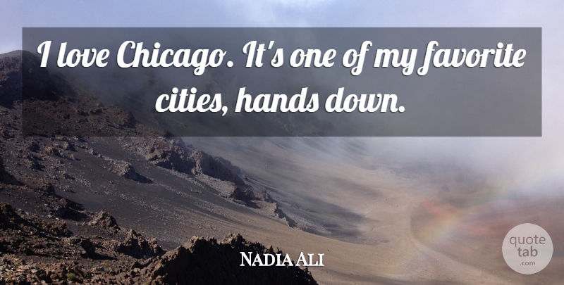 Nadia Ali Quote About Favorite, Love: I Love Chicago Its One...
