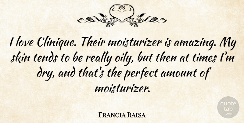 Francia Raisa Quote About Amazing, Amount, Love, Perfect, Skin: I Love Clinique Their Moisturizer...