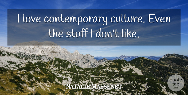 Natalie Massenet Quote About Love: I Love Contemporary Culture Even...