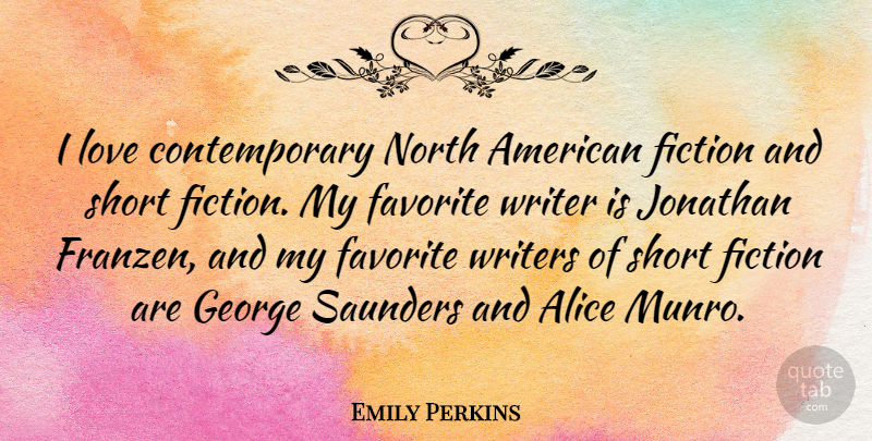Emily Perkins Quote About Alice, Favorite, George, Jonathan, Love: I Love Contemporary North American...